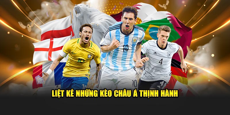 Liệt kê những kèo Châu Á thịnh hành năm 2026